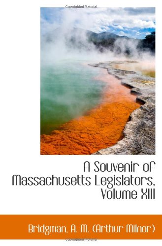 A Souvenir of Massachusetts Legislators, Volume XIII Politics & History