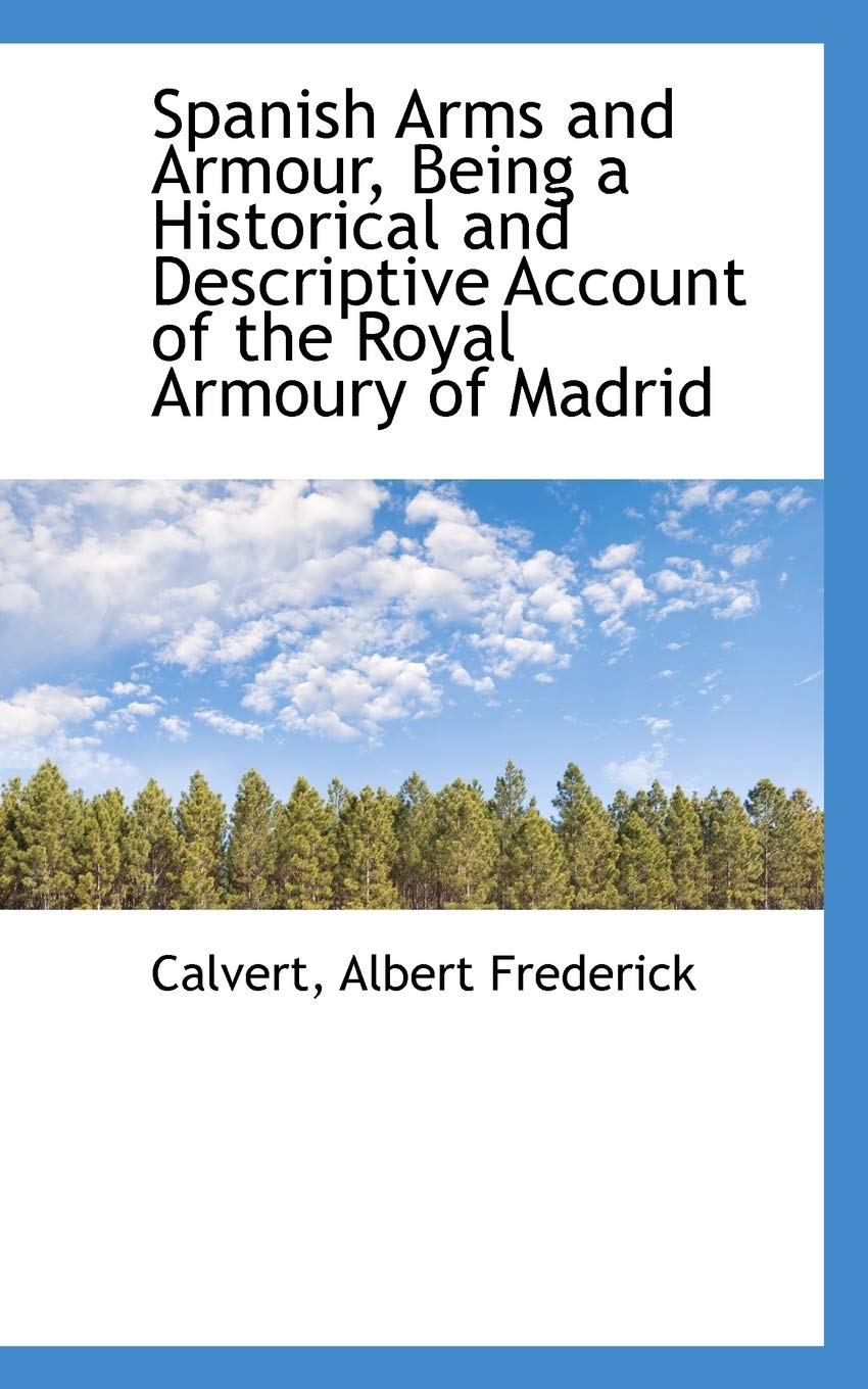 Spanish Arms and Armour, Being a Historical and Descriptive Account of the Royal Armoury of Madrid Politics & History