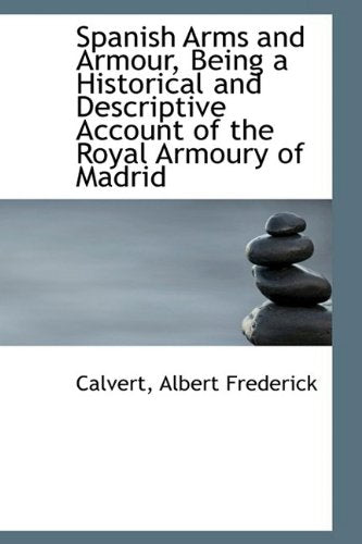 Spanish Arms and Armour, Being a Historical and Descriptive Account of the Royal Armoury of Madrid Politics & History