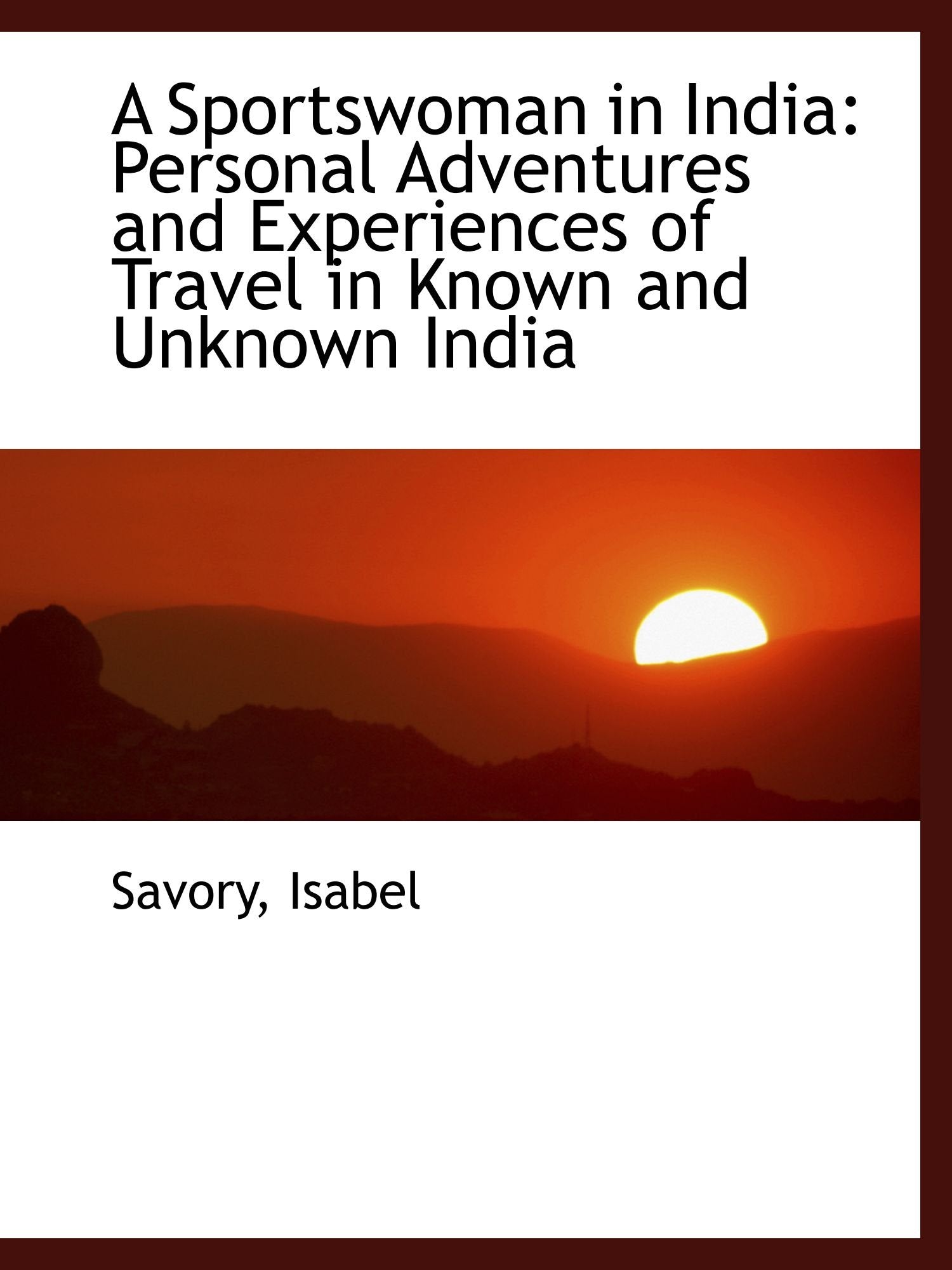 A Sportswoman in India: Personal Adventures and Experiences of Travel in Known and Unknown India Politics & History