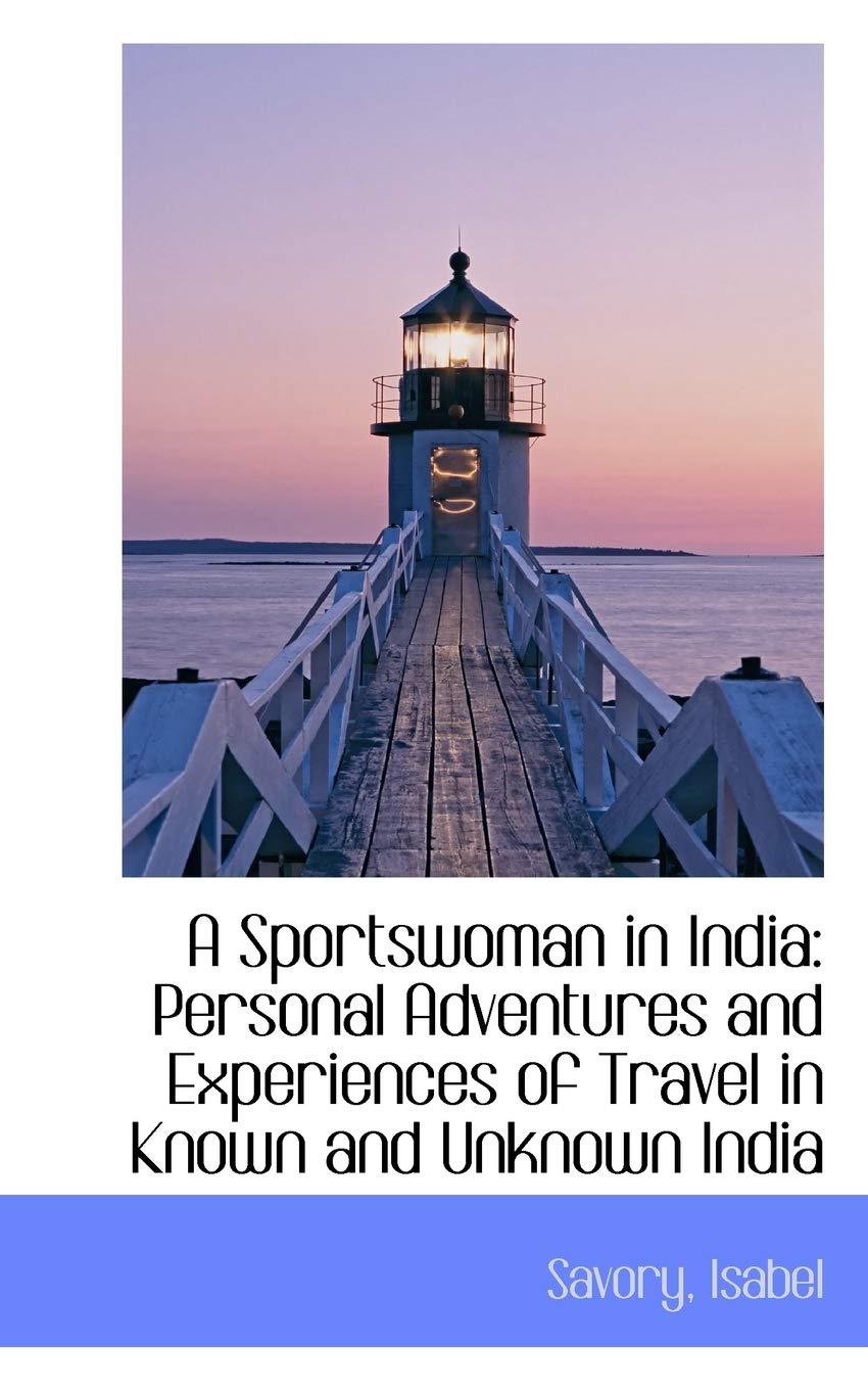 A Sportswoman in India: Personal Adventures and Experiences of Travel in Known and Unknown India Politics & History