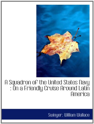 A Squadron of the United States Navy : On a Friendly Cruise Around Latin America Politics & History