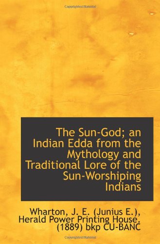 The Sun-God; an Indian Edda from the Mythology and Traditional Lore of the Sun-Worshiping Indians Politics & History