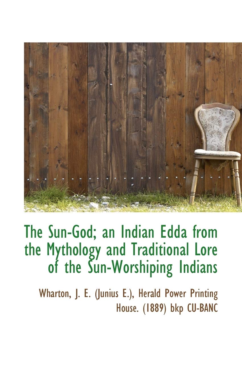 The Sun-god; an Indian Edda from the Mythology and Traditional Lore of the Sun-worshiping Indians Politics & History