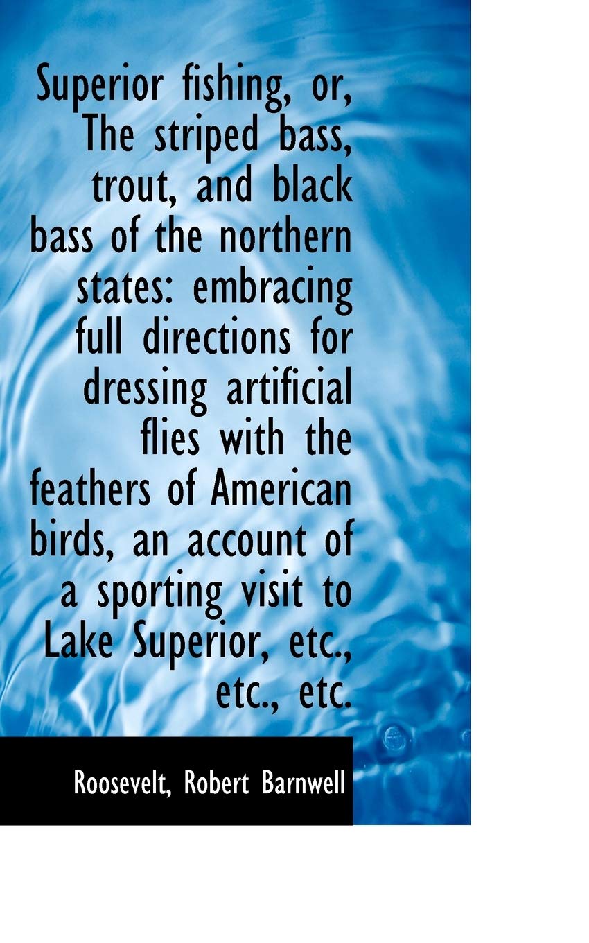 Superior Fishing, Or, the Striped Bass, Trout, and Black Bass of the Northern States: Embracing Full Directions for Dressing Artificial Flies With the Feathers of American Birds Politics & History