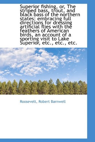 Superior Fishing, Or, the Striped Bass, Trout, and Black Bass of the Northern States: Embracing Full Directions for Dressing Artificial Flies With the Feathers of American Birds Politics & History