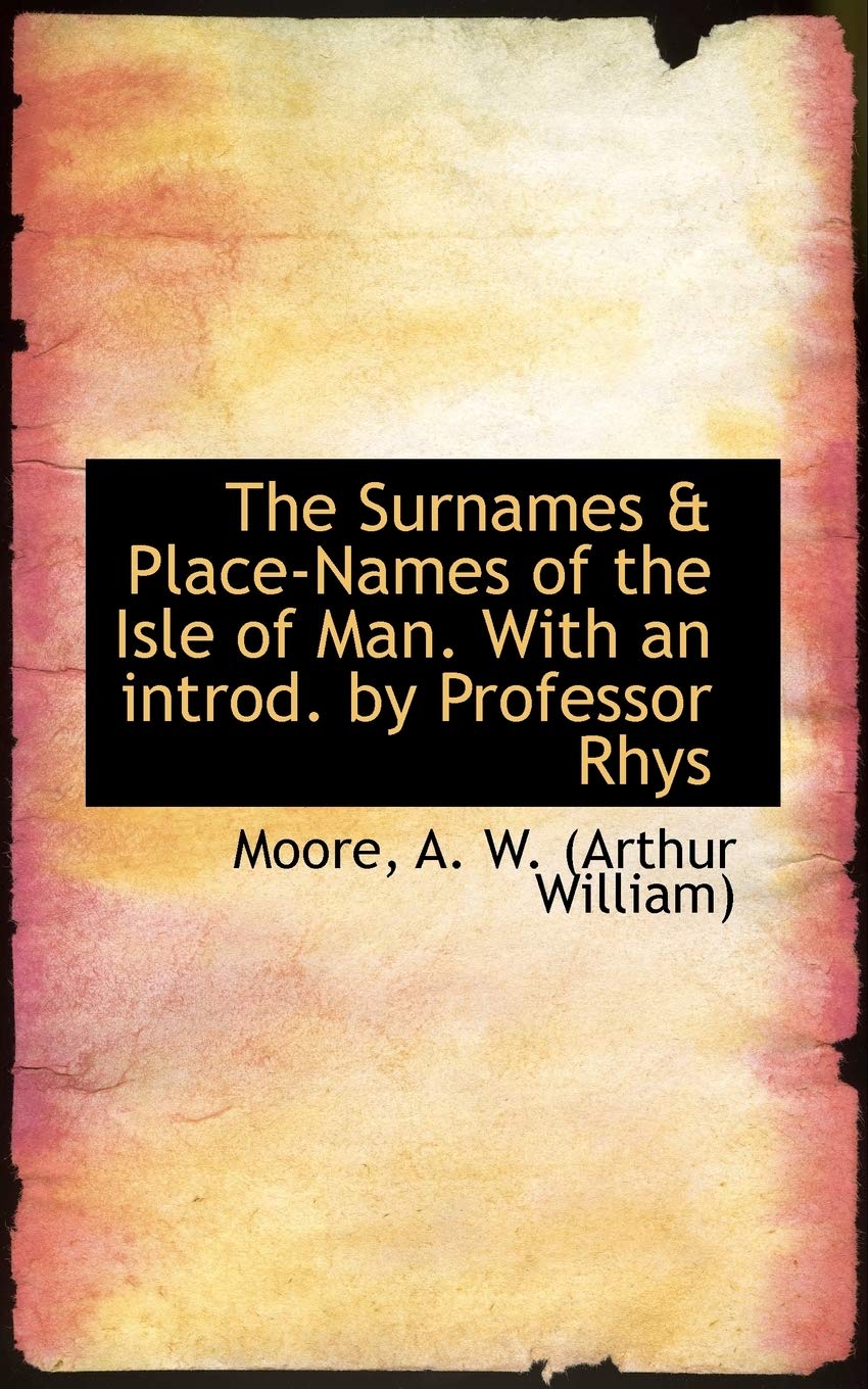 The Surnames & Place-names of the Isle of Man. With an Introd. by Professor Rhys Politics & History