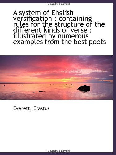 A system of English versification : containing rules for the structure of the different kinds of ver Politics & History