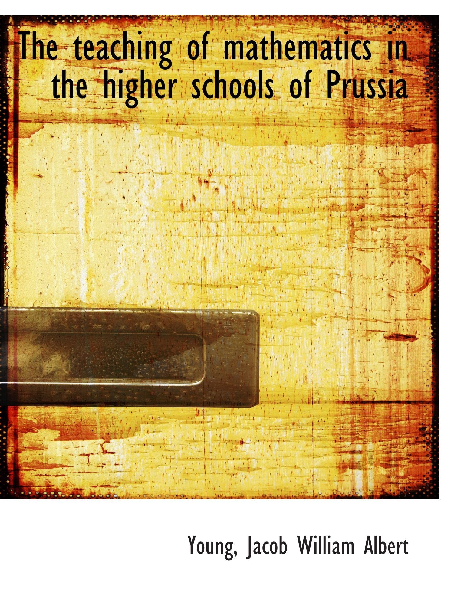 The teaching of mathematics in the higher schools of Prussia Politics & History
