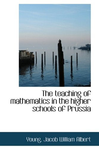 The Teaching of Mathematics in the Higher Schools of Prussia Politics & History