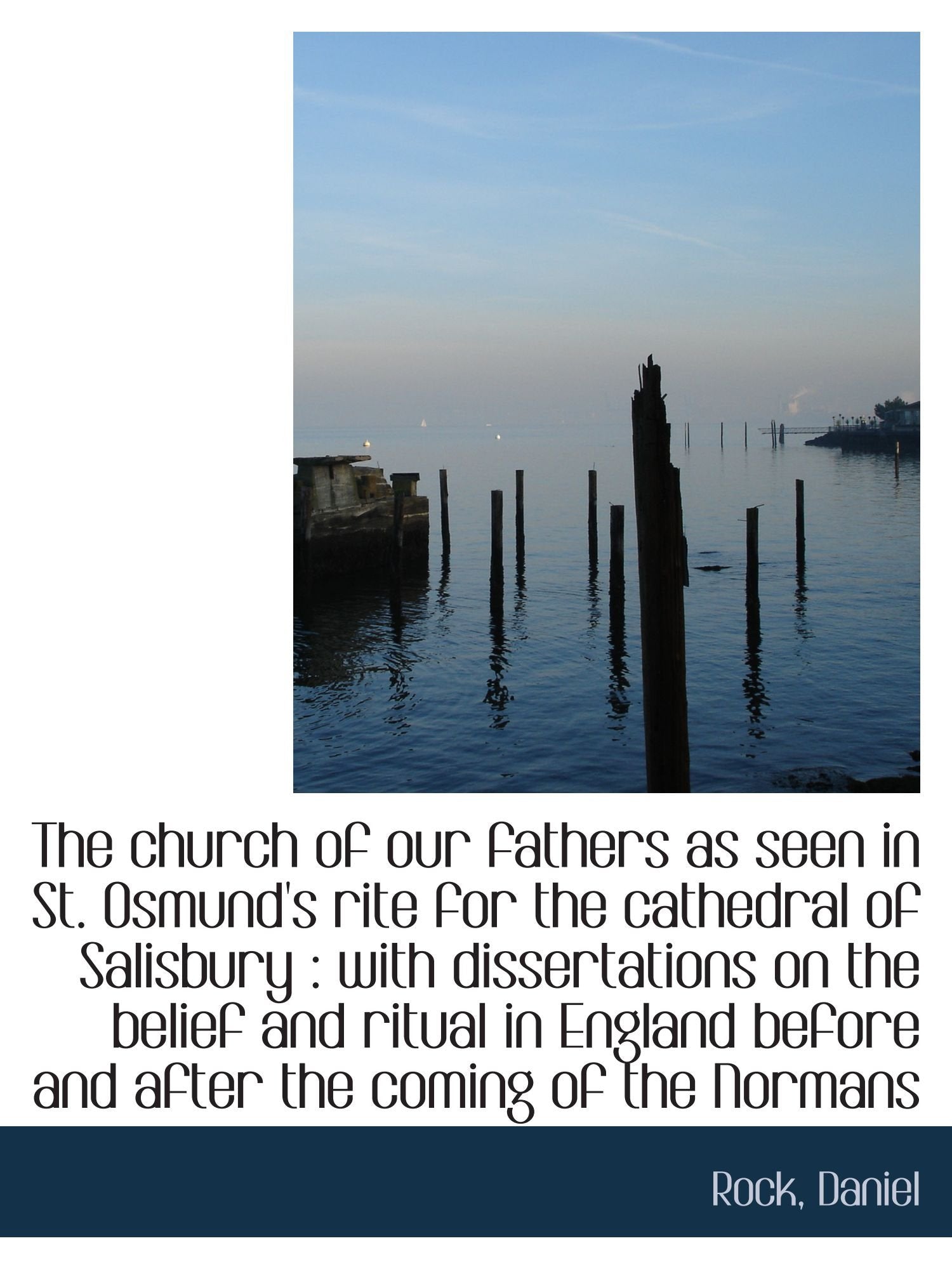 The church of our fathers as seen in St. Osmund's rite for the cathedral of Salisbury : with dissert Politics & History