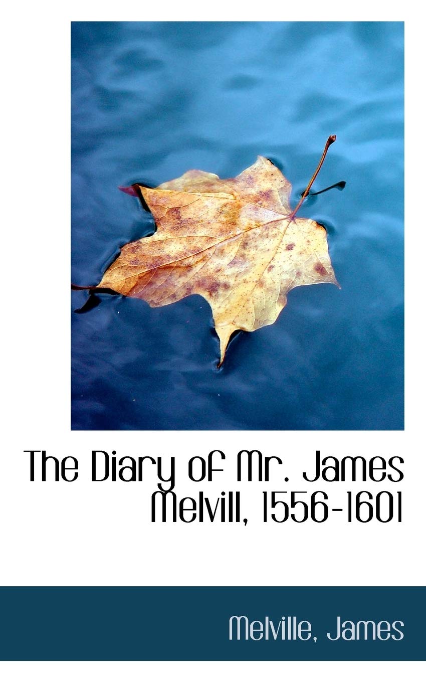 The Diary of Mr. James Melvill, 1556-1601 Politics & History