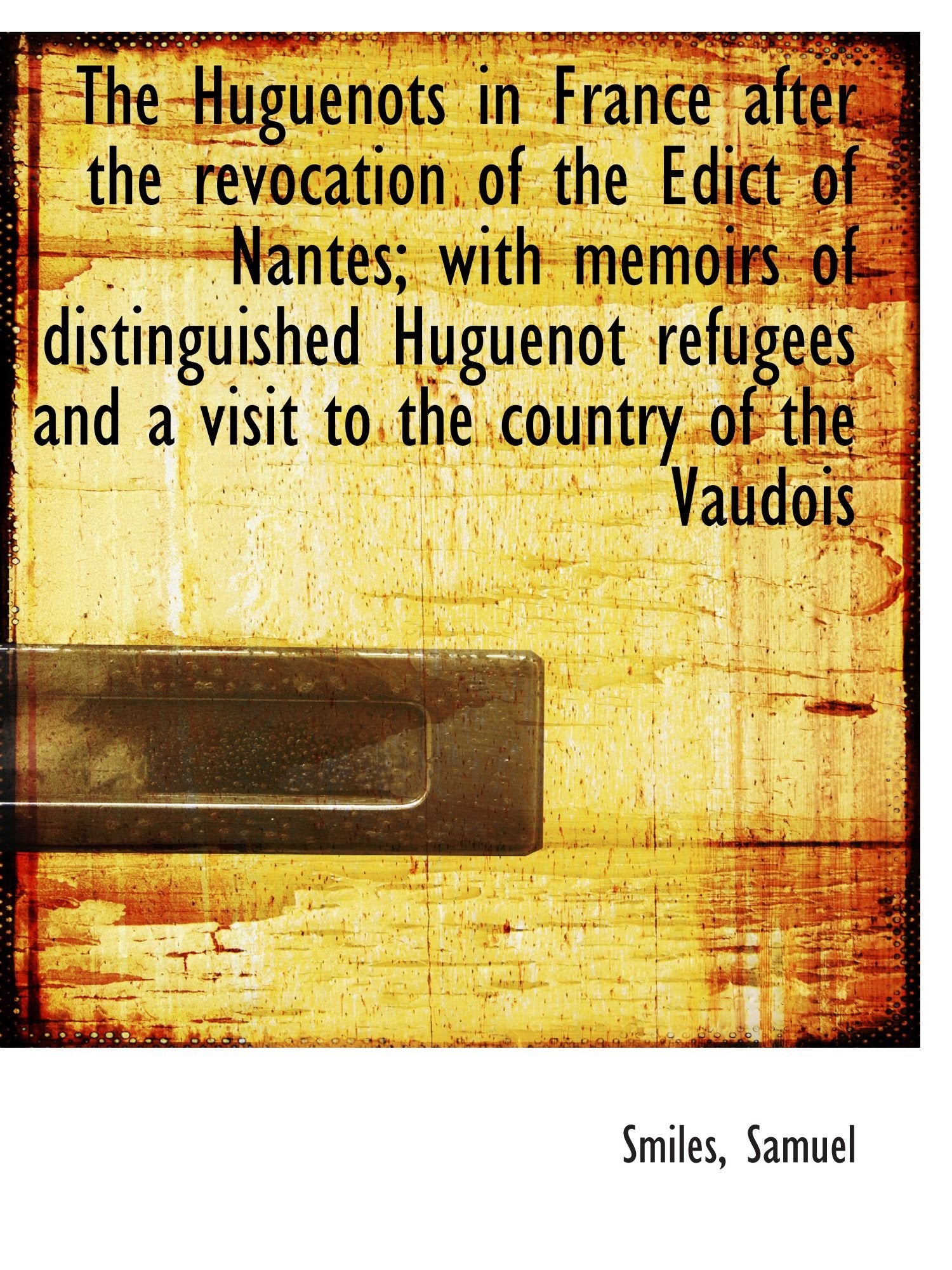 The Huguenots in France after the revocation of the Edict of Nantes; with memoirs of distinguished H Politics & History