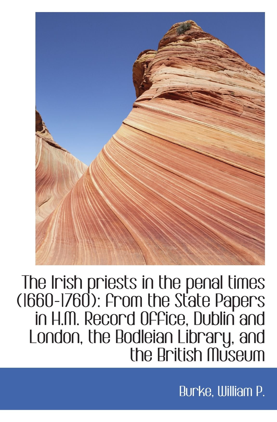The Irish priests in the penal times (1660-1760): from the State Papers in H.M. Record Office, Dubli Politics & History