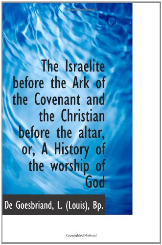 The Israelite before the Ark of the Covenant and the Christian before the altar, or, A History of th Politics & History
