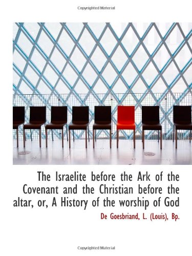 The Israelite before the Ark of the Covenant and the Christian before the altar, or, A History of th Politics & History