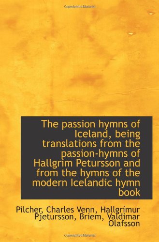 The passion hymns of Iceland, being translations from the passion-hymns of Hallgrim Petursson and fr Politics & History