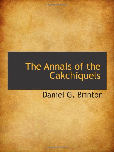 The Annals of the Cakchiquels Politics & History