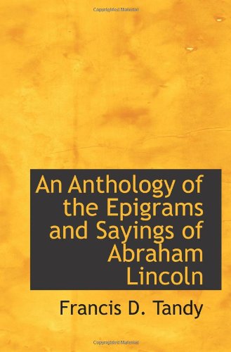 An Anthology of the Epigrams and Sayings of Abraham Lincoln Politics & History