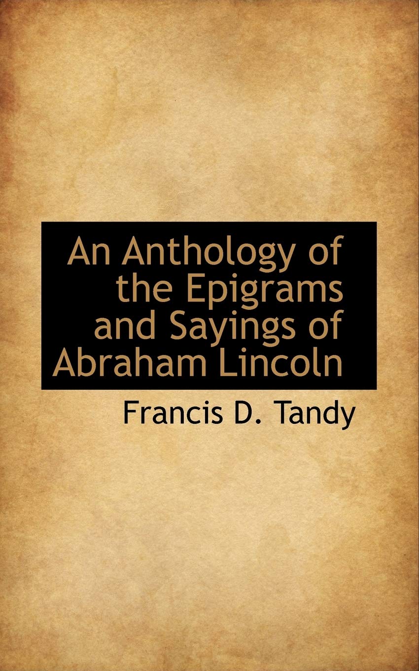 An Anthology of the Epigrams and Sayings of Abraham Lincoln Politics & History
