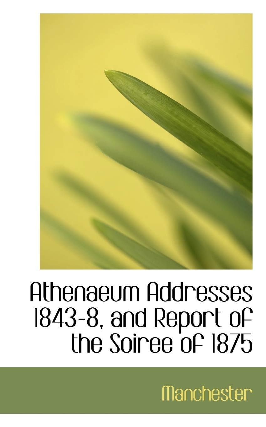Athenaeum Addresses 1843-8, and Report of the Soiree of 1875 Politics & History