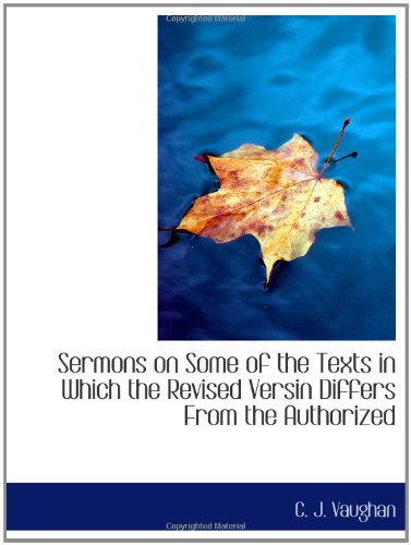 Sermons on Some of the Texts in Which the Revised Versin Differs From the Authorized Politics & History