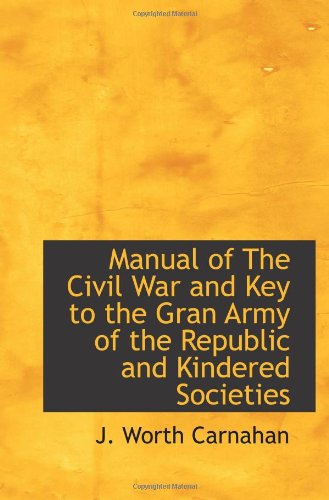 Manual of The Civil War and Key to the Gran Army of the Republic and Kindered Societies Politics & History