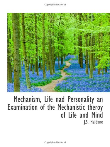 Mechanism, Life nad Personality an Examination of the Mechanistic theroy of Life and Mind Politics & History