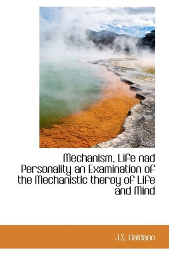 Mechanism, Life Nad Personality an Examination of the Mechanistic Theroy of Life and Mind Politics & History