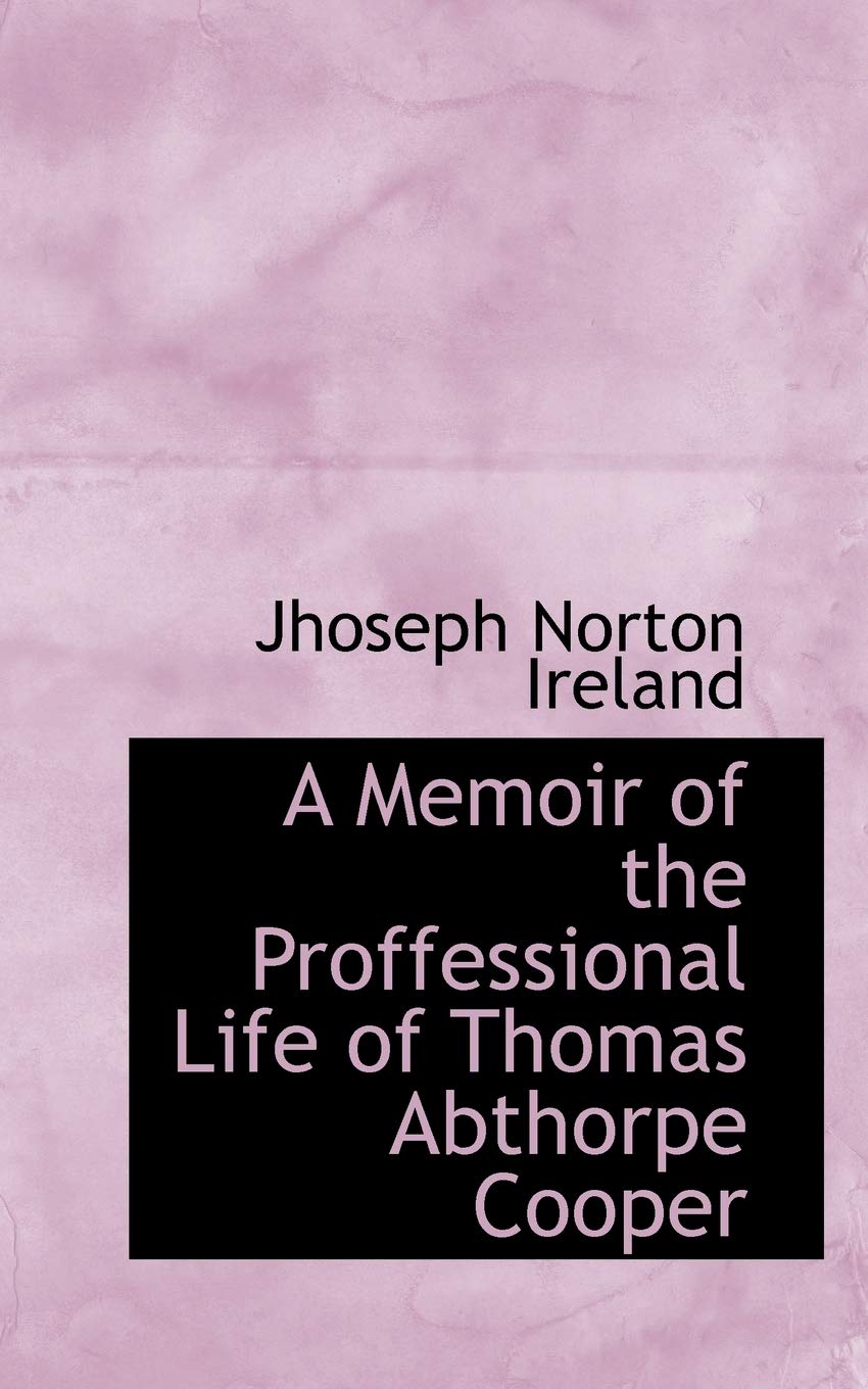 A Memoir of the Proffessional Life of Thomas Abthorpe Cooper Politics & History