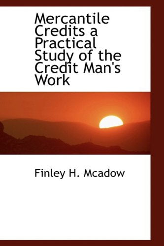Mercantile Credits a Practical Study of the Credit Man's Work Politics & History