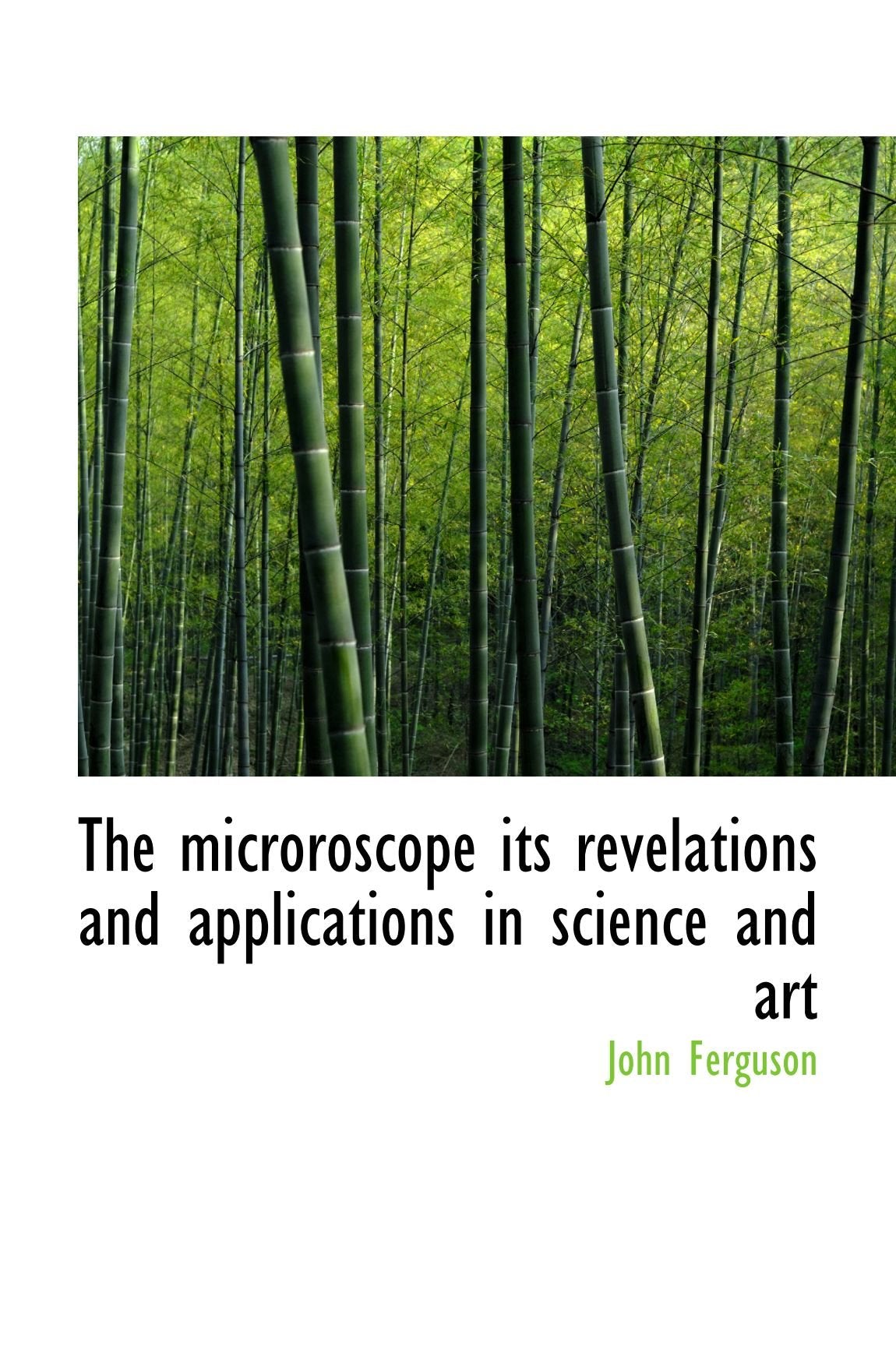 The microroscope its revelations and applications in science and art Books