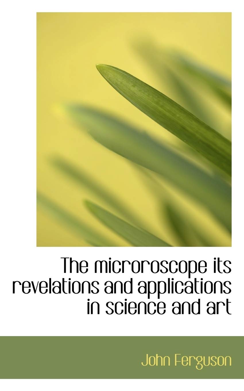The Microroscope: Its Revelations and Applications in Science and Art Politics & History