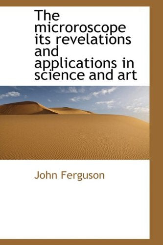 The Microroscope: Its Revelations and Applications in Science and Art Politics & History