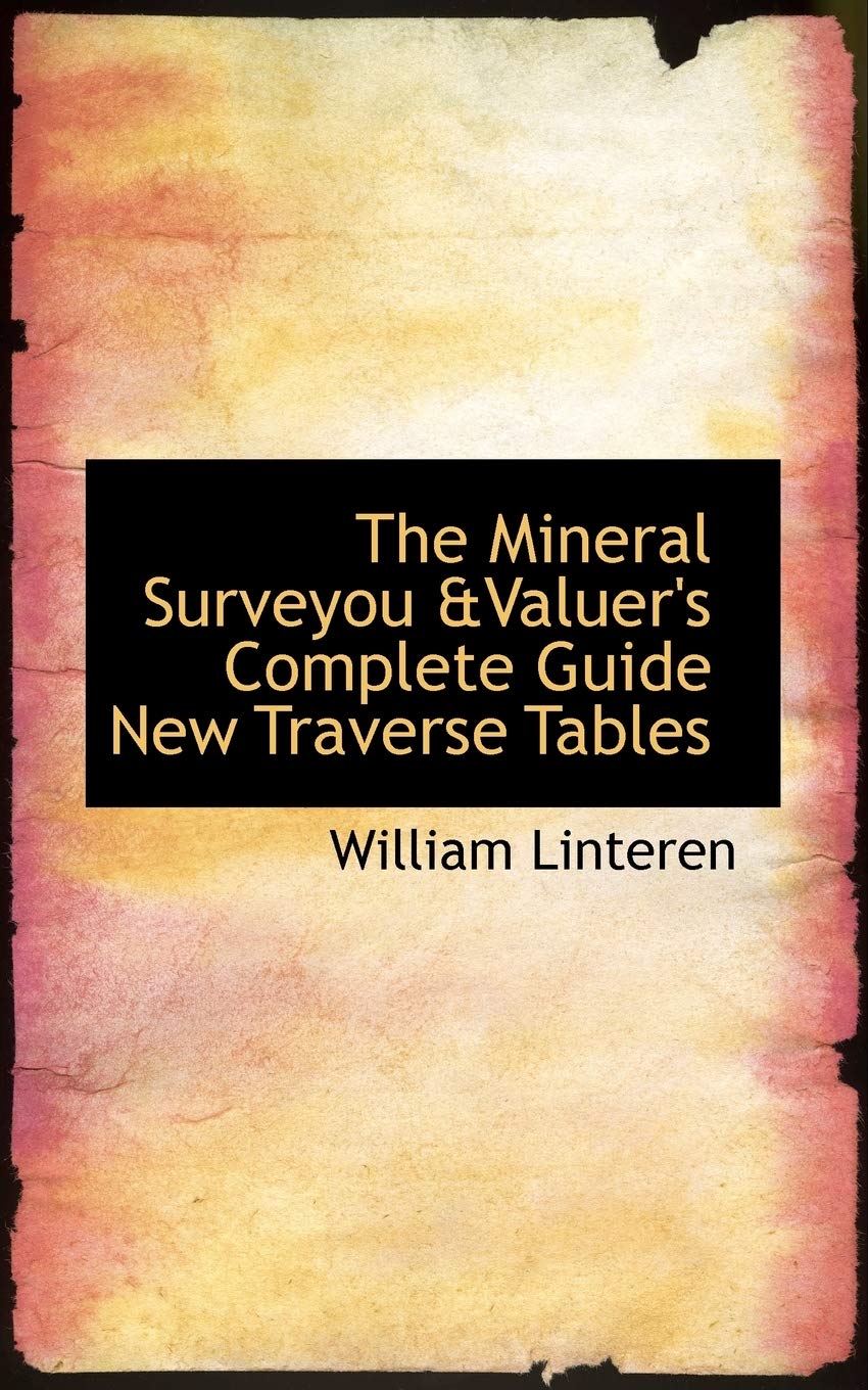 The Mineral Surveyor & Valuer's Complete Guide: New Traverse Tables Politics & History
