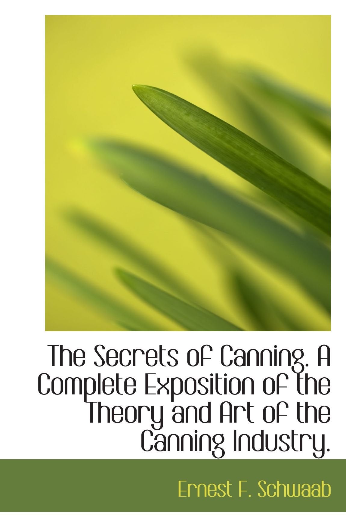The Secrets of Canning. A Complete Exposition of the Theory and Art of the Canning Industry. Politics & History