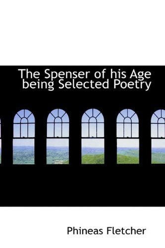 The Spenser of His Age Being Selected Poetry Politics & History