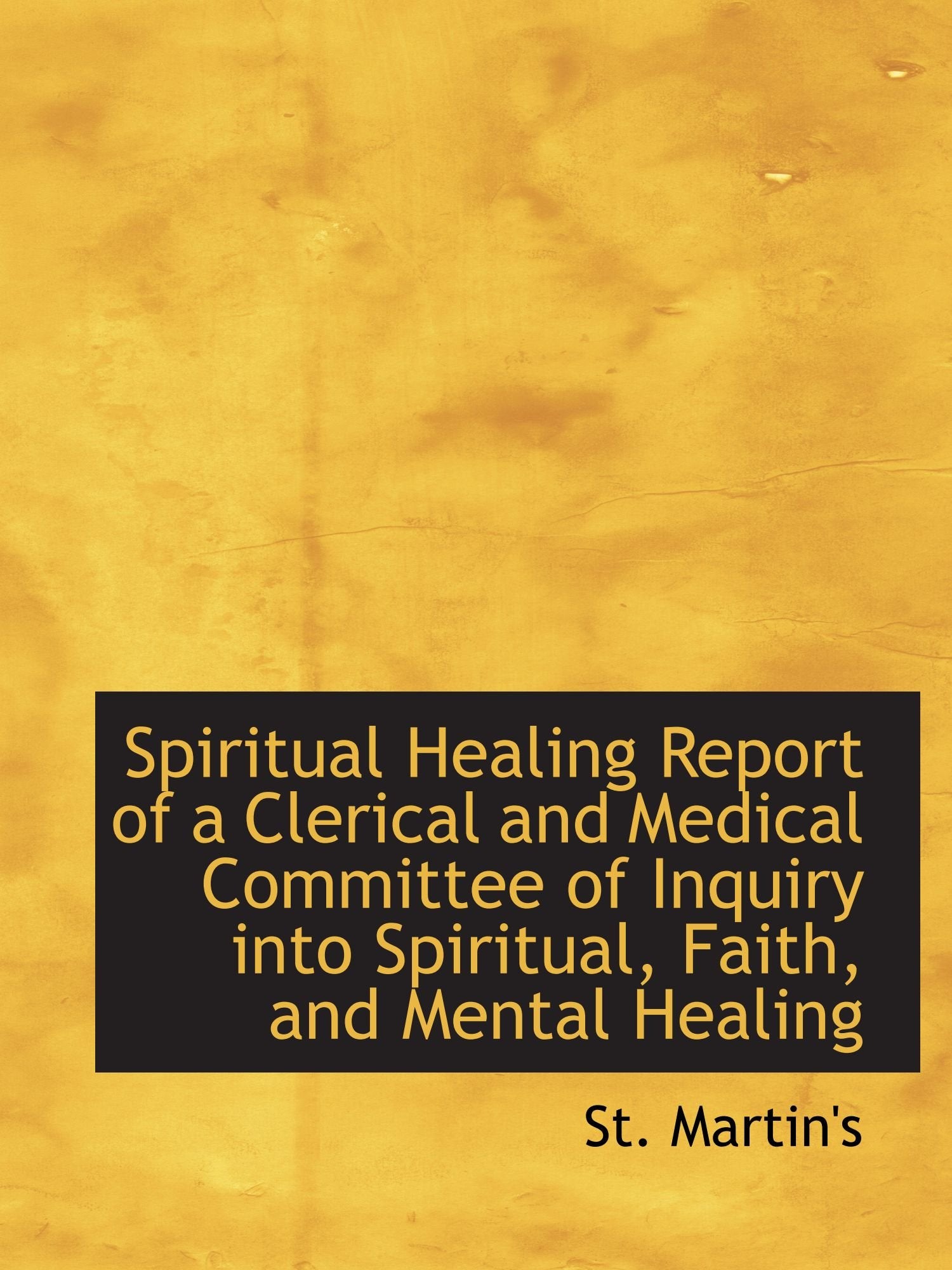 Spiritual Healing Report of a Clerical and Medical Committee of Inquiry into Spiritual, Faith, and M Politics & History