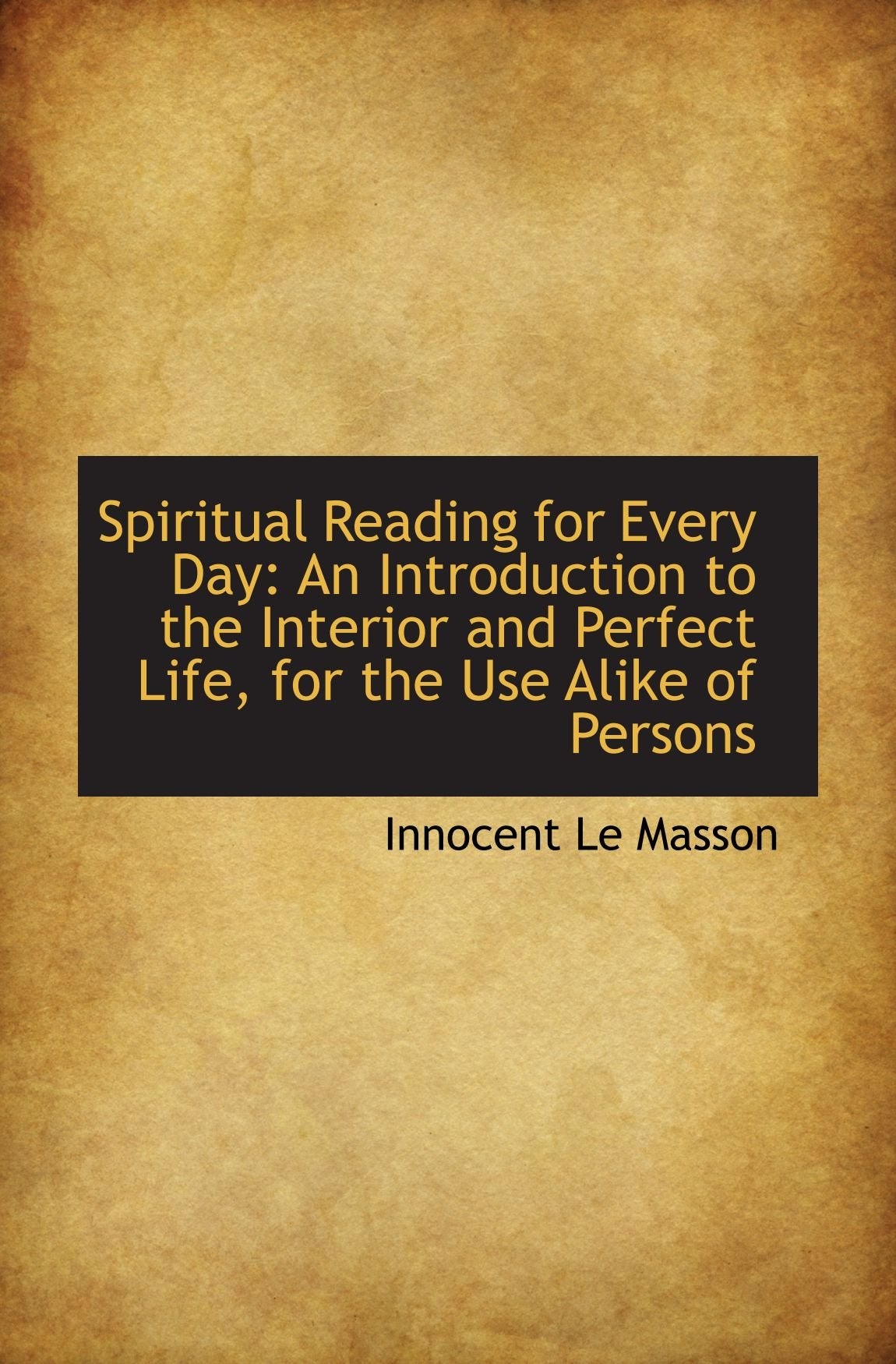 Spiritual Reading for Every Day: An Introduction to the Interior and Perfect Life, for the Use Alike Politics & History