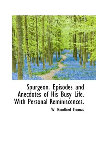 Spurgeon: Episodes and Anecdotes of His Busy Life: With Personal Reminiscences. Politics & Society