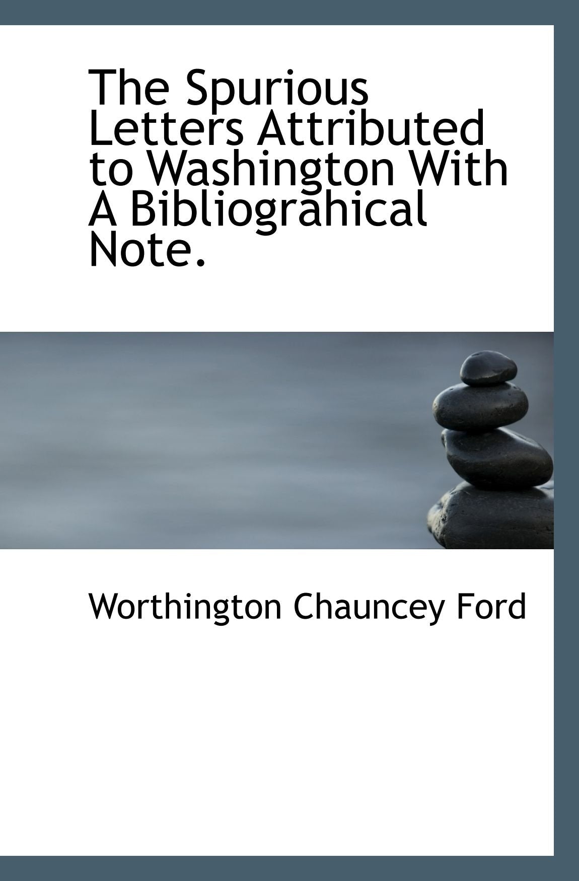 The Spurious Letters Attributed to Washington With A Bibliograhical Note. Politics & History