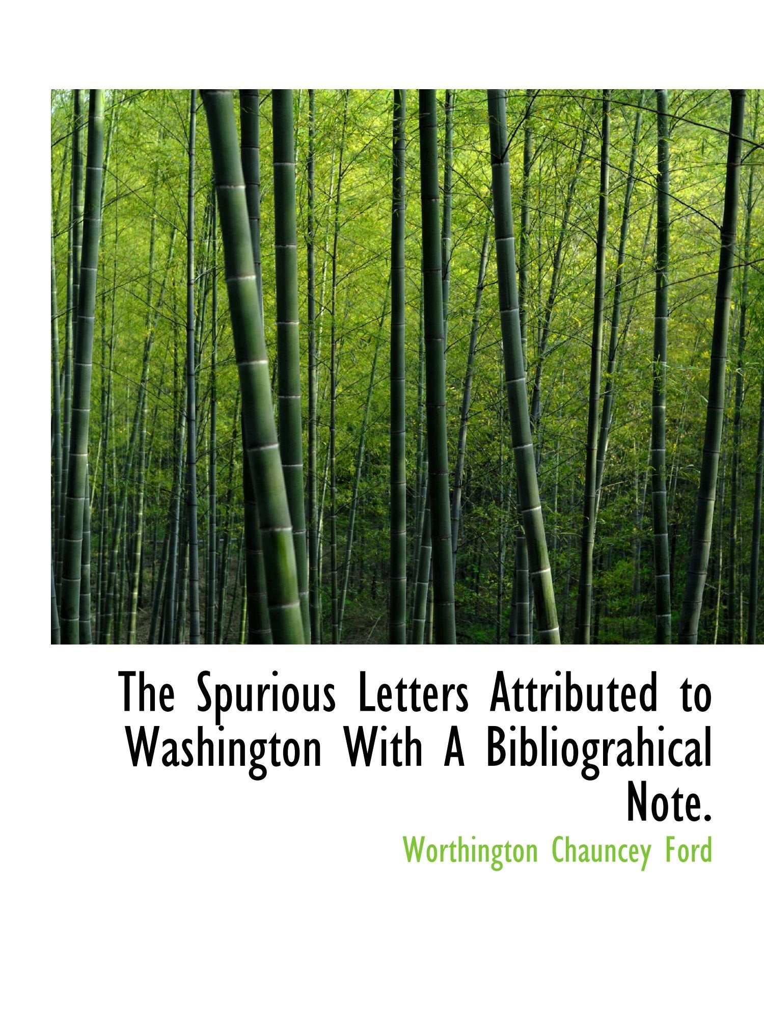 The Spurious Letters Attributed to Washington With A Bibliograhical Note. Politics & History