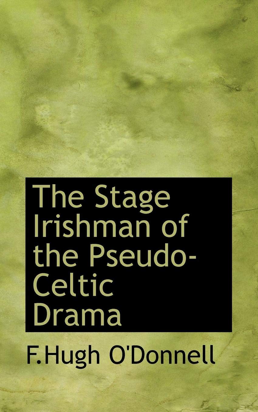 The Stage Irishman of the Pseudo-celtic Drama Politics & History