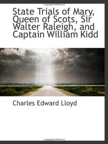 State Trials of Mary, Queen of Scots, Sir Walter Raleigh, and Captain William Kidd Politics & History