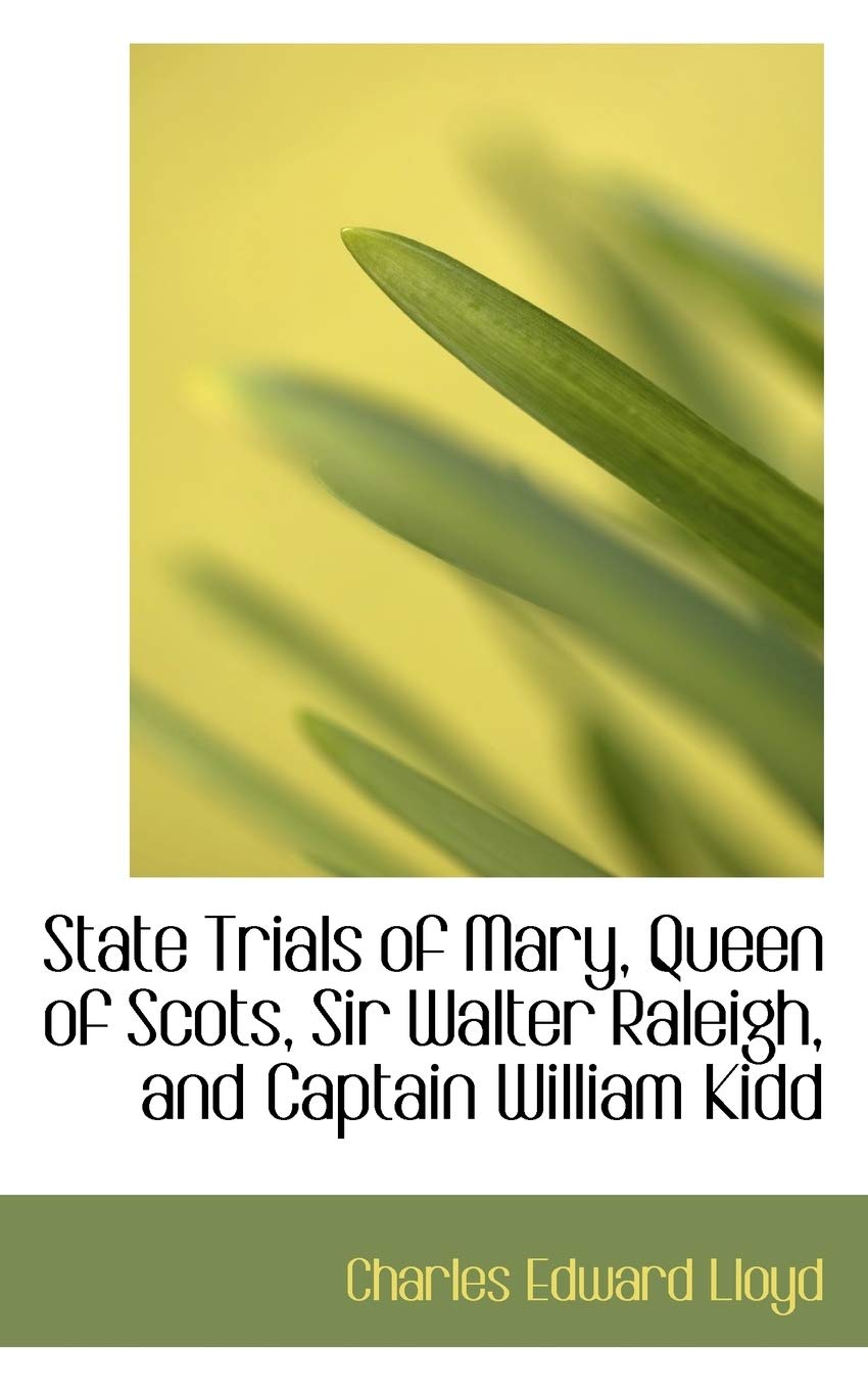 State Trials of Mary, Queen of Scots, Sir Walter Raleigh, and Captain William Kidd Politics & History