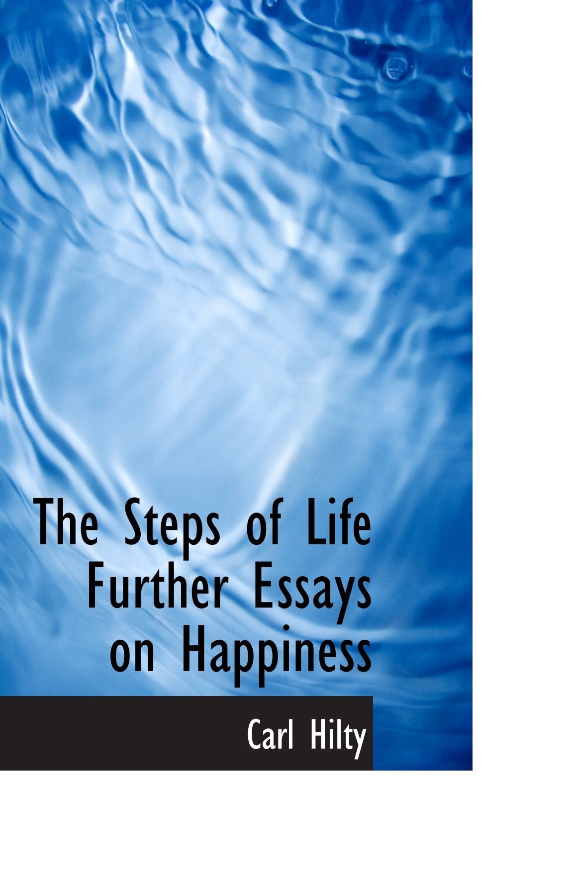 The Steps of Life Further Essays on Happiness Politics & History