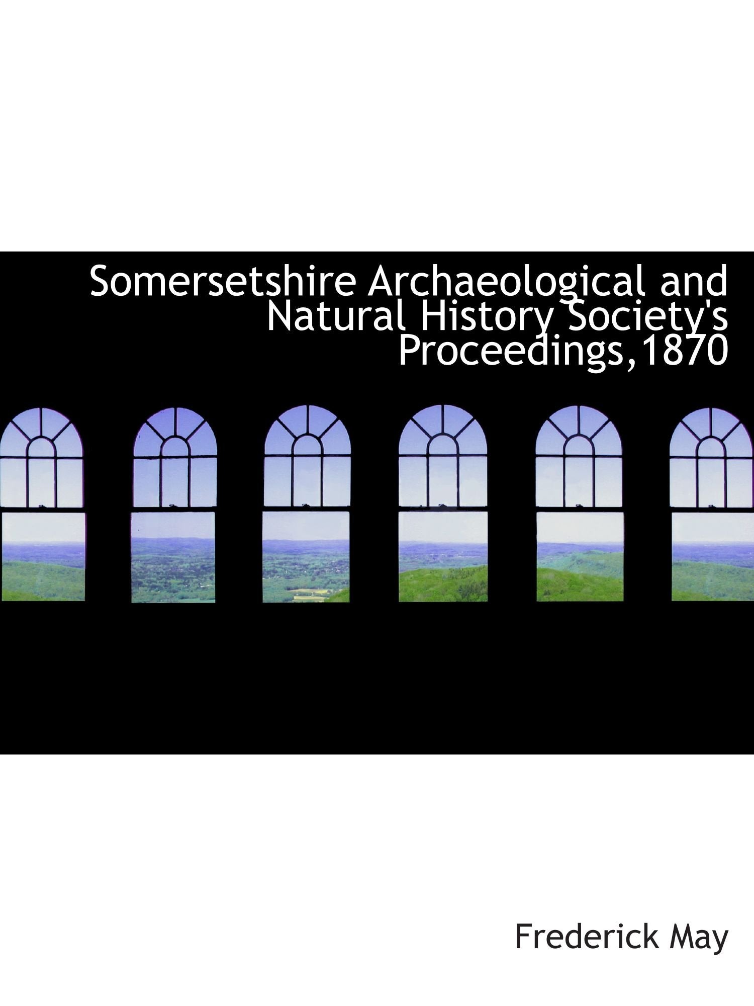 Somersetshire Archaeological and Natural History Society's Proceedings,1870 Politics & History