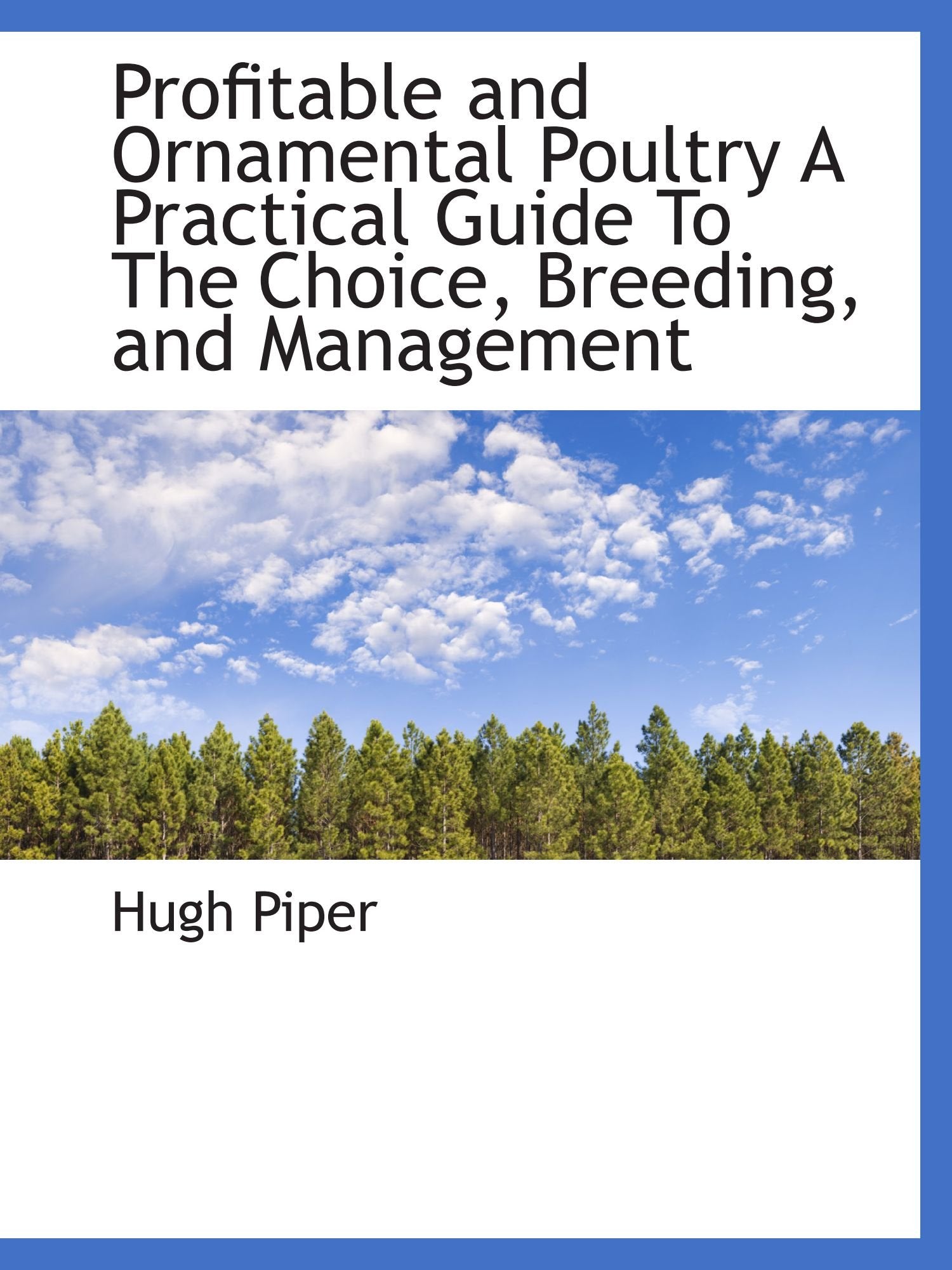Profitable and Ornamental Poultry A Practical Guide To The Choice, Breeding, and Management Politics & History