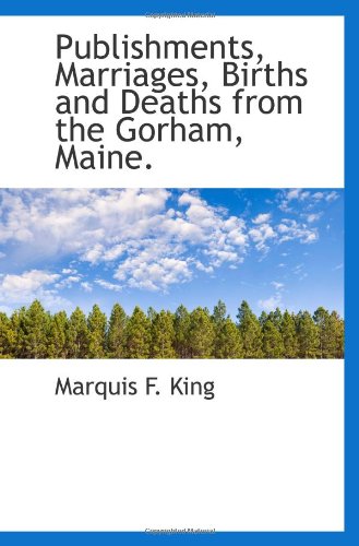 Publishments, Marriages, Births and Deaths from the Gorham, Maine. Politics & History