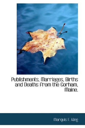 Publishments, Marriages, Births and Deaths from the Gorham, Maine Politics & History